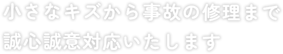 小さなキズから事故の修理まで 誠心誠意対応いたします